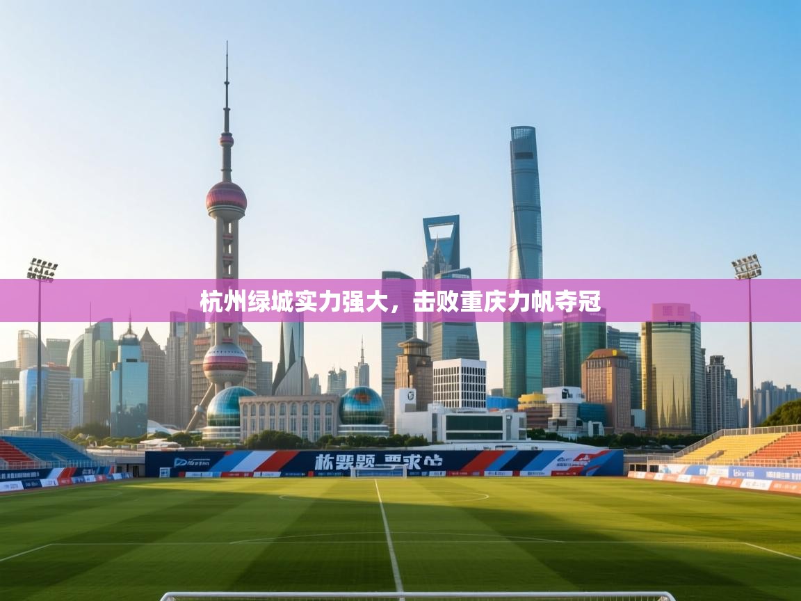 杭州绿城实力强大，击败重庆力帆夺冠  第2张